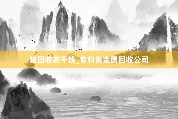 铑回收若干钱_专科贵金属回收公司
